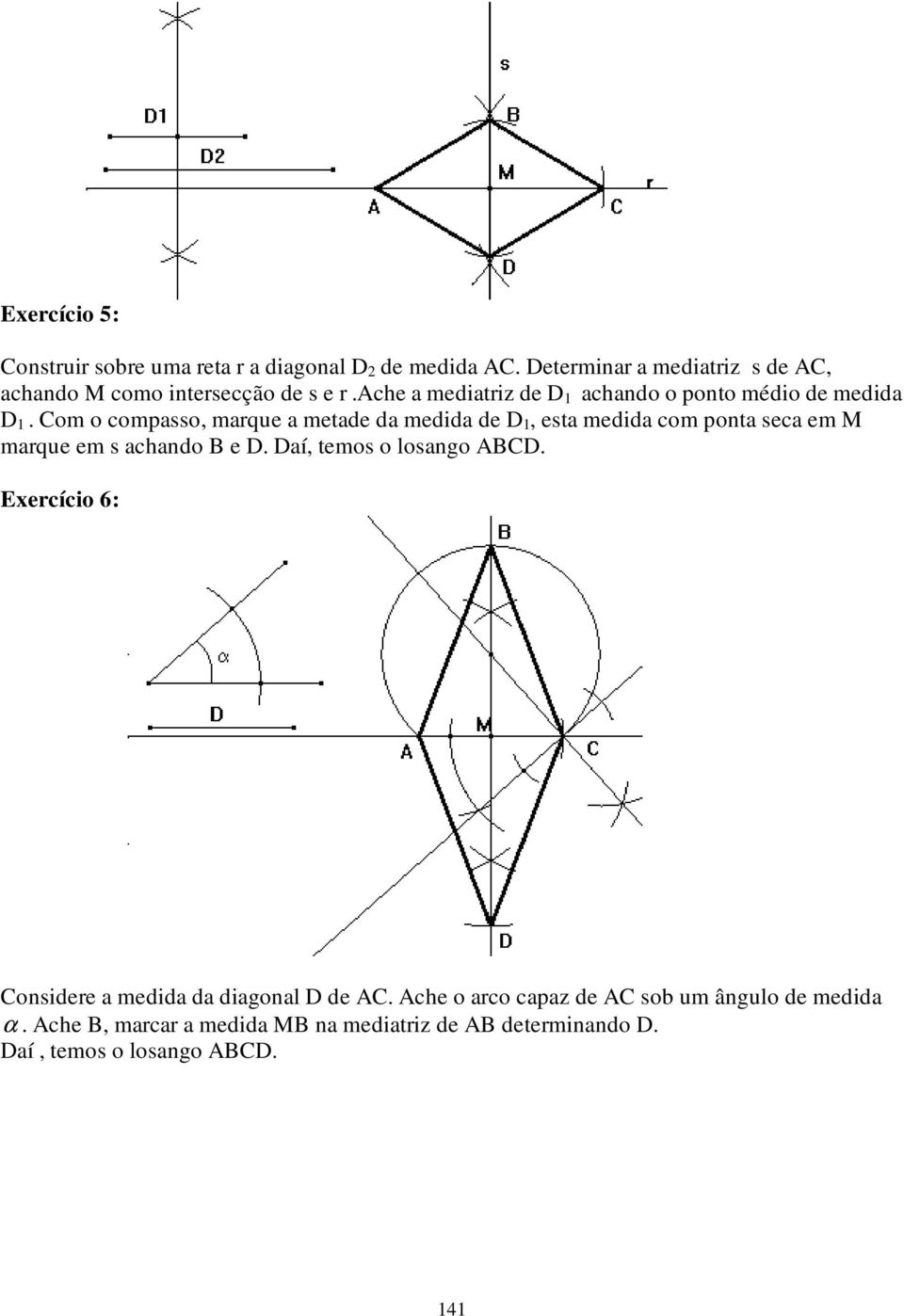Com o compasso, marque a metade da medida de D 1, esta medida com ponta seca em M marque em s achando B e D.