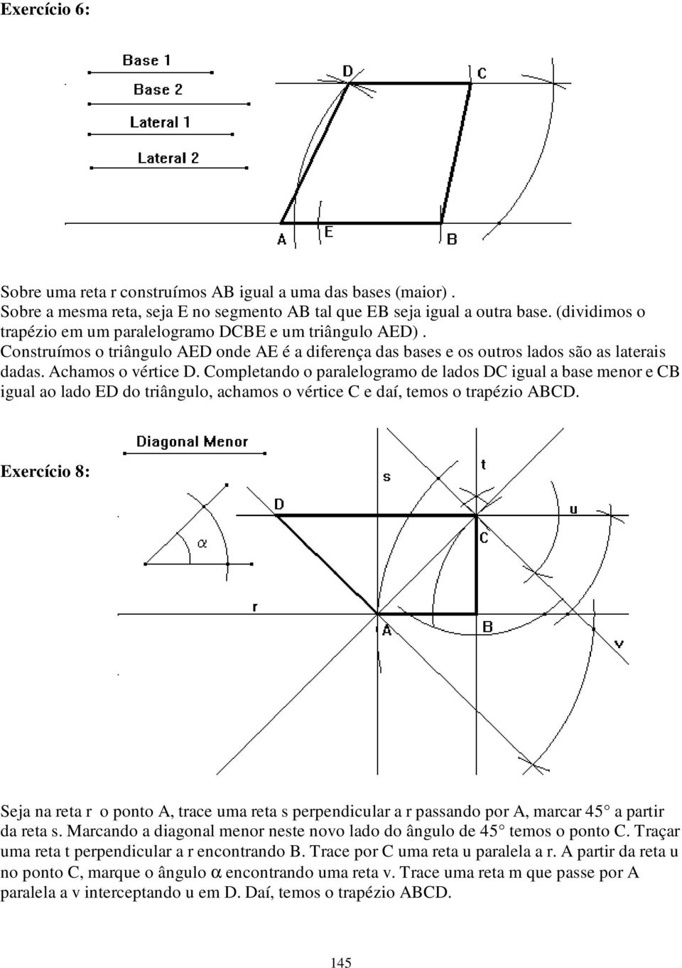 Completando o paralelogramo de lados DC igual a base menor e CB igual ao lado ED do triângulo, achamos o vértice C e daí, temos o trapézio ABCD.