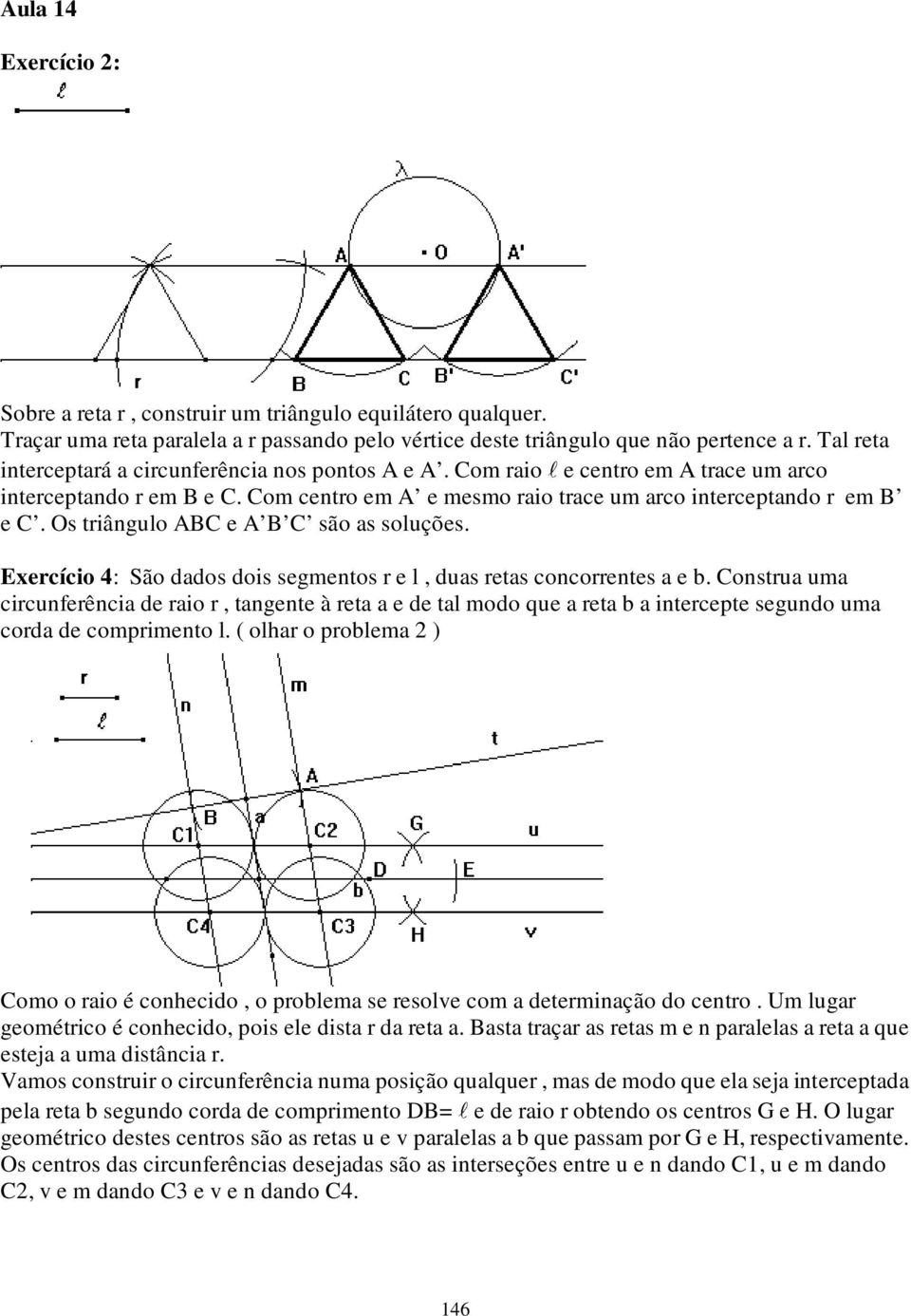 Os triângulo ABC e A B C são as soluções. Exercício 4: São dados dois segmentos r e l, duas retas concorrentes a e b.