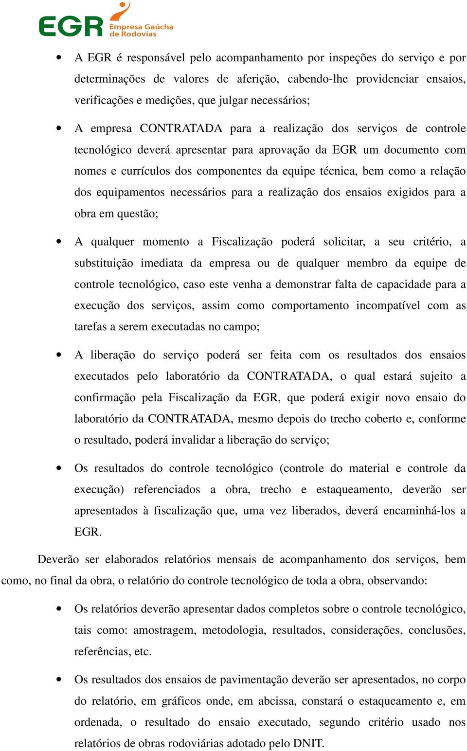 relação dos equipamentos necessários para a realização dos ensaios exigidos para a obra em questão; A qualquer momento a Fiscalização poderá solicitar, a seu critério, a substituição imediata da