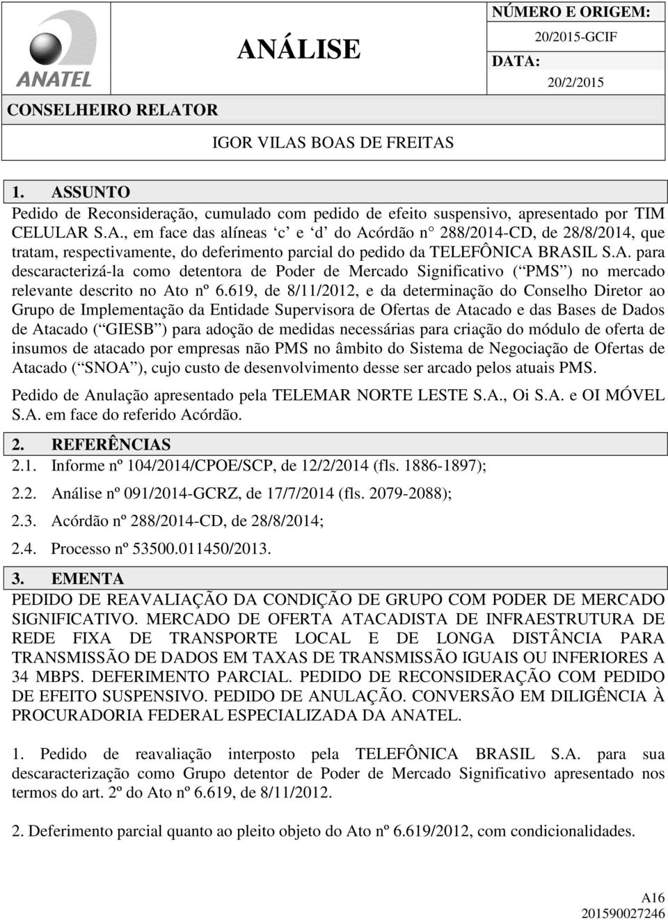 A. para descaracterizá-la como detentora de Poder de Mercado Significativo ( PMS ) no mercado relevante descrito no Ato nº 6.