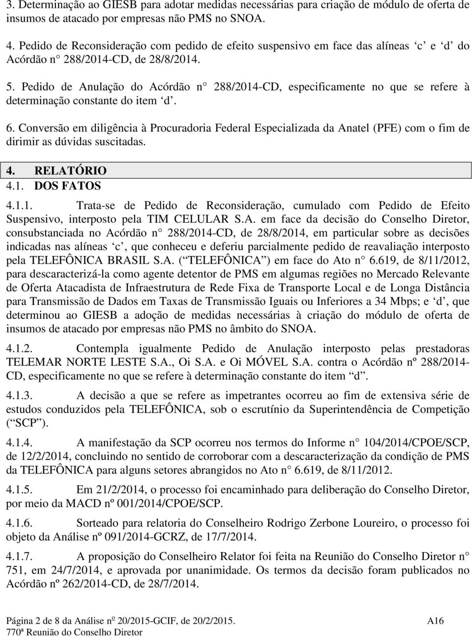 Pedido de Anulação do Acórdão n 288/2014-CD, especificamente no que se refere à determinação constante do item d. 6.