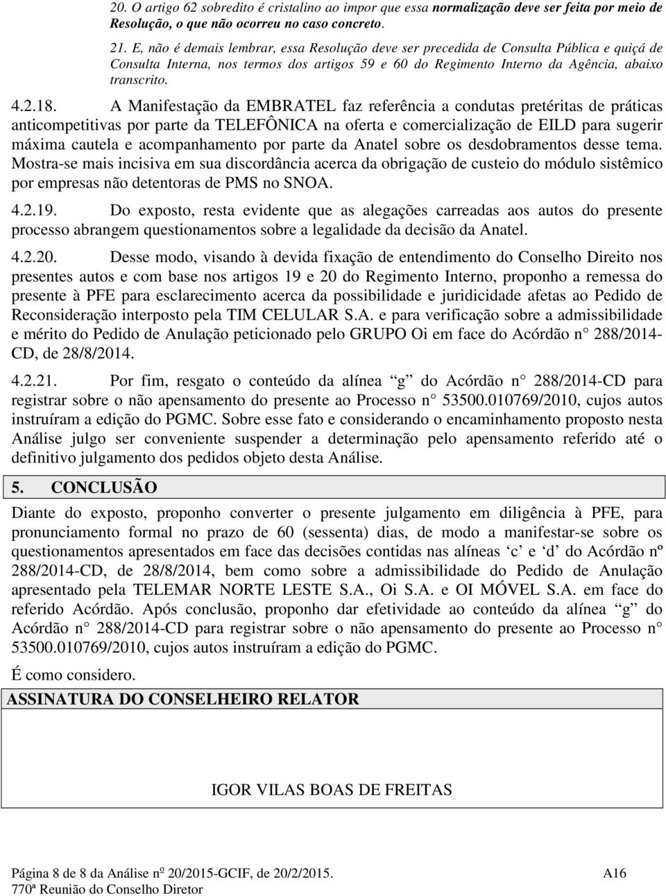 A Manifestação da EMBRATEL faz referência a condutas pretéritas de práticas anticompetitivas por parte da TELEFÔNICA na oferta e comercialização de EILD para sugerir máxima cautela e acompanhamento