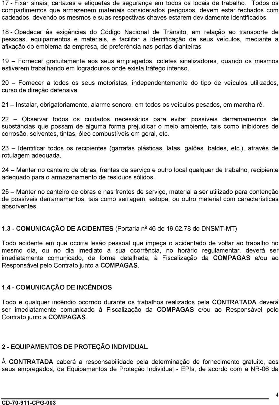 18 - Obedecer às exigências do Código Nacional de Trânsito, em relação ao transporte de pessoas, equipamentos e materiais, e facilitar a identificação de seus veículos, mediante a afixação do emblema