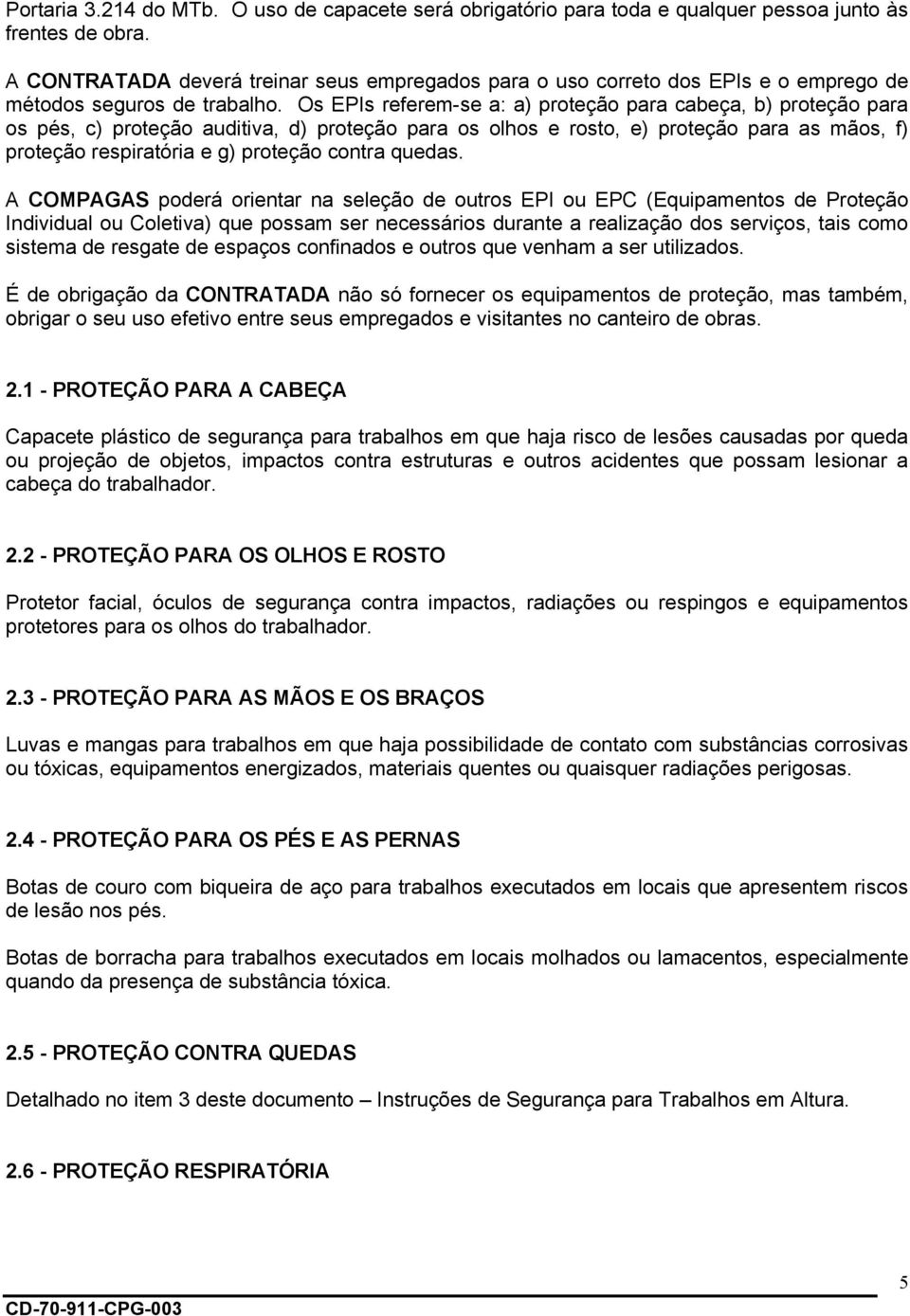 Os EPIs referem-se a: a) proteção para cabeça, b) proteção para os pés, c) proteção auditiva, d) proteção para os olhos e rosto, e) proteção para as mãos, f) proteção respiratória e g) proteção