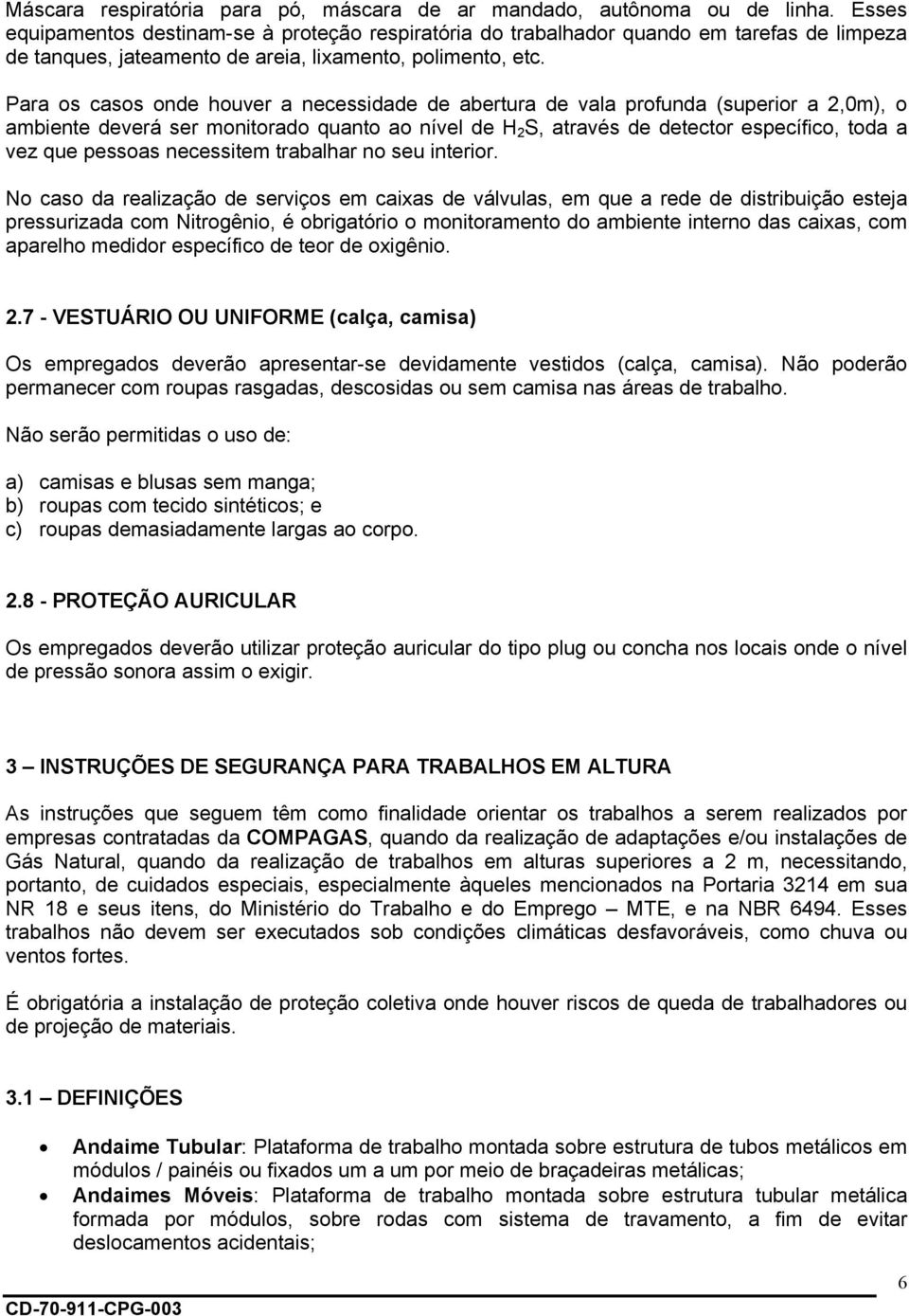 Para os casos onde houver a necessidade de abertura de vala profunda (superior a 2,0m), o ambiente deverá ser monitorado quanto ao nível de H 2 S, através de detector específico, toda a vez que