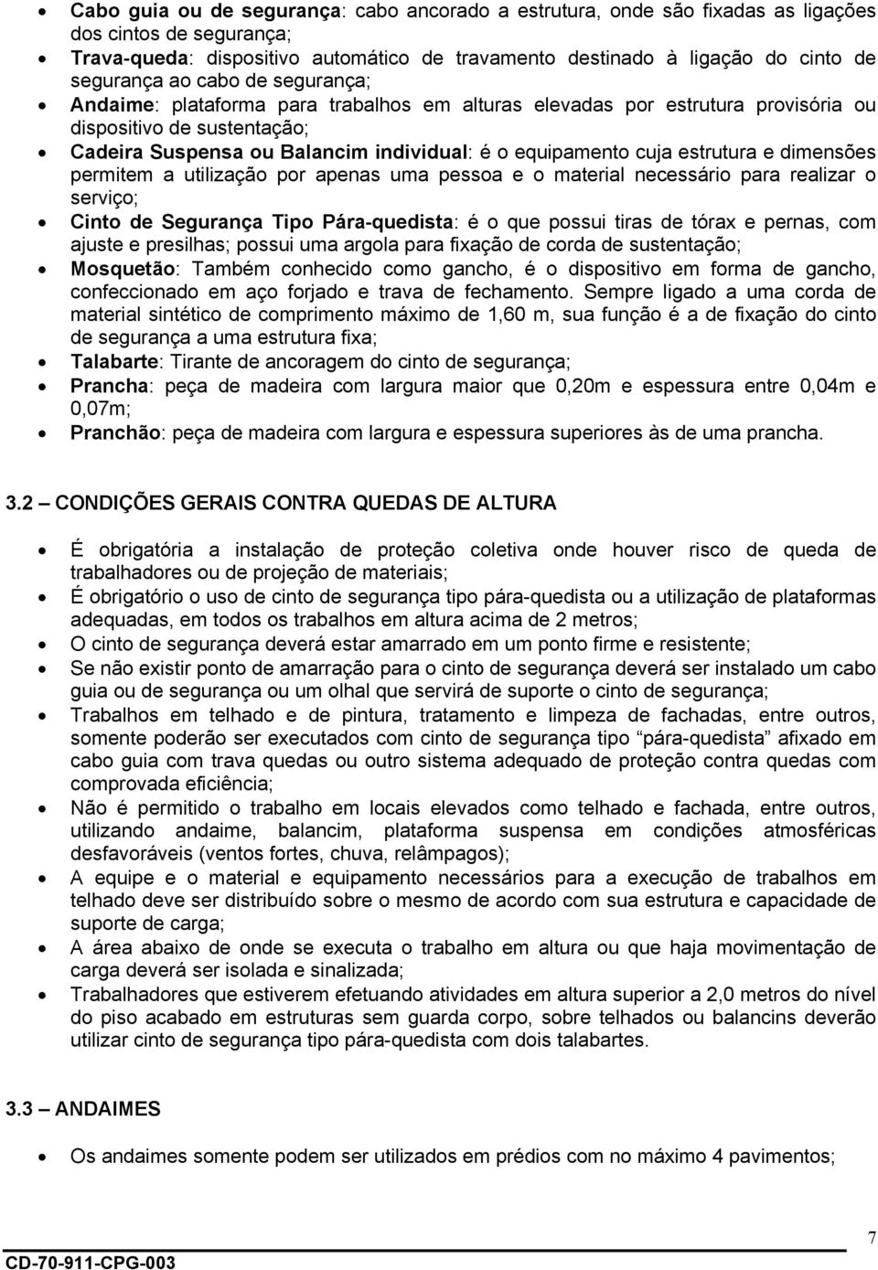 estrutura e dimensões permitem a utilização por apenas uma pessoa e o material necessário para realizar o serviço; Cinto de Segurança Tipo Pára-quedista: é o que possui tiras de tórax e pernas, com