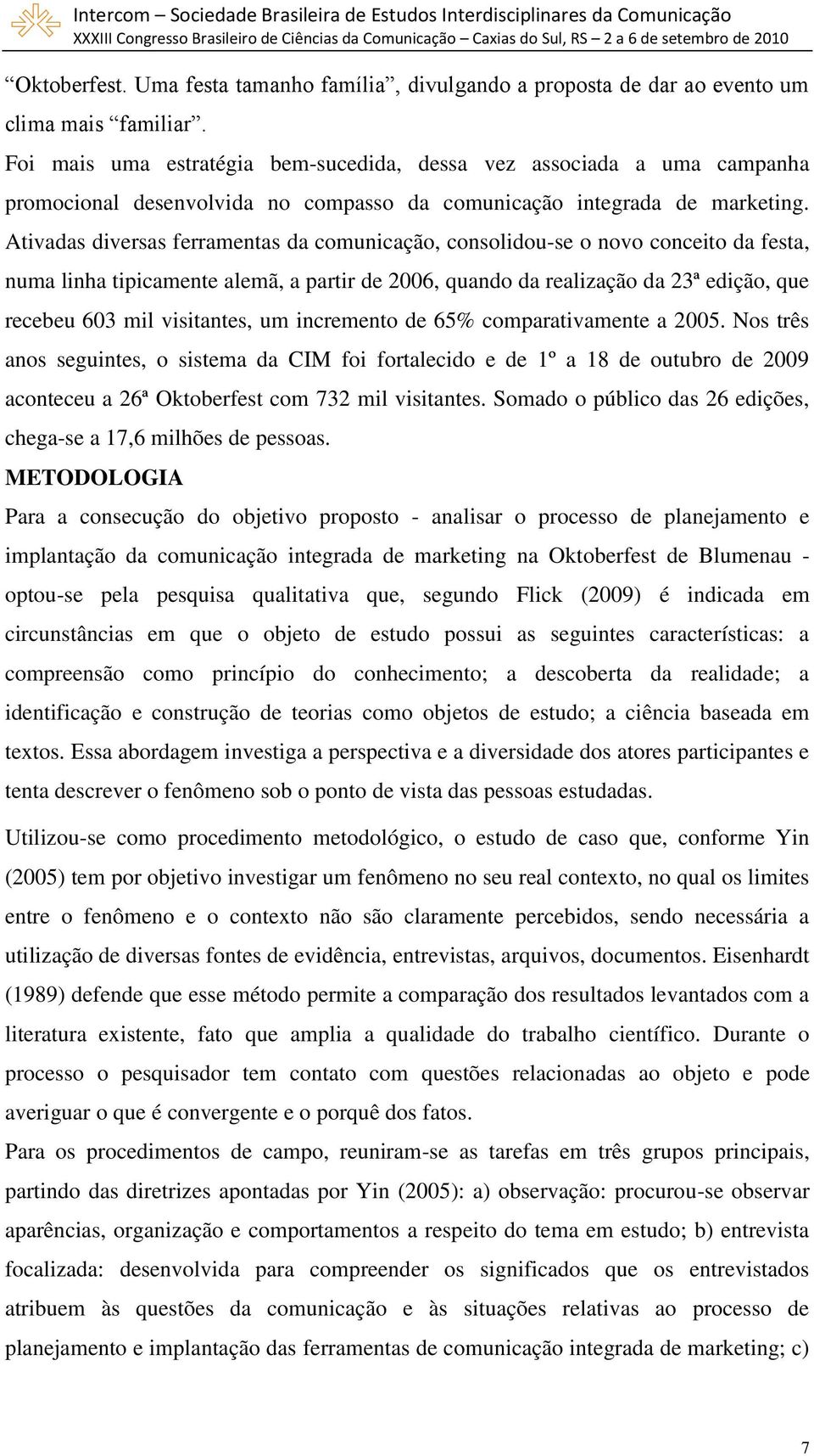 Ativadas diversas ferramentas da comunicação, consolidou-se o novo conceito da festa, numa linha tipicamente alemã, a partir de 2006, quando da realização da 23ª edição, que recebeu 603 mil