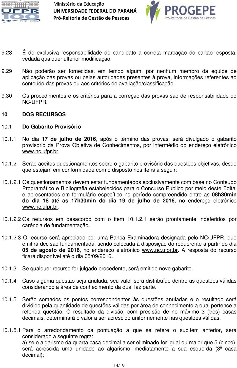 critérios de avaliação/classificação. 9.30 Os procedimentos e os critérios para a correção das provas são de responsabilidade do NC/UFPR. 10