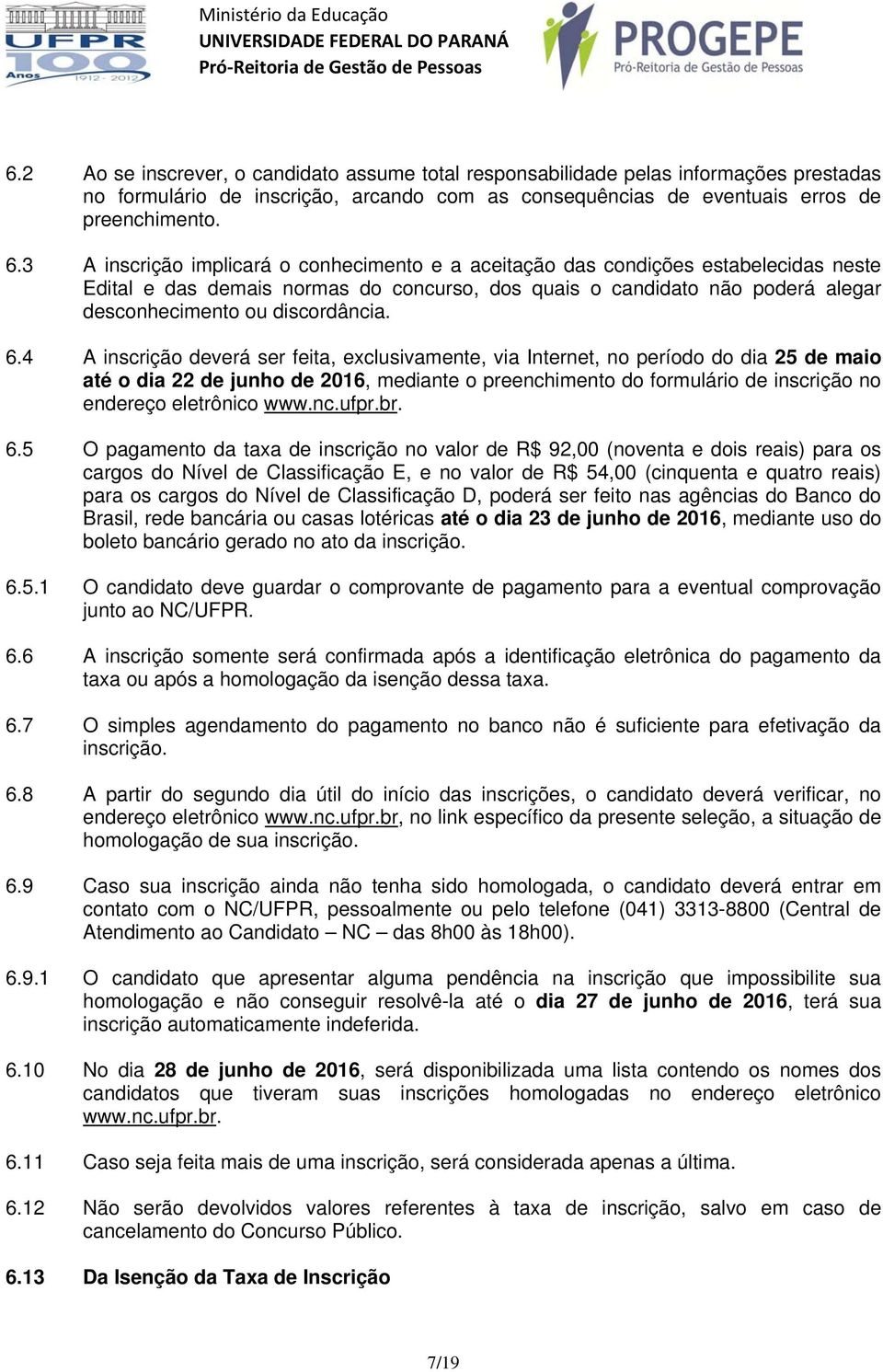 6.4 A inscrição deverá ser feita, exclusivamente, via Internet, no período do dia 25 de maio até o dia 22 de junho de 2016, mediante o preenchimento do formulário de inscrição no endereço eletrônico