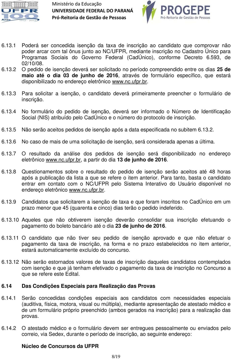 2 O pedido de isenção deverá ser solicitado no período compreendido entre os dias 25 de maio até o dia 03 de junho de 2016, através de formulário específico, que estará disponibilizado no endereço