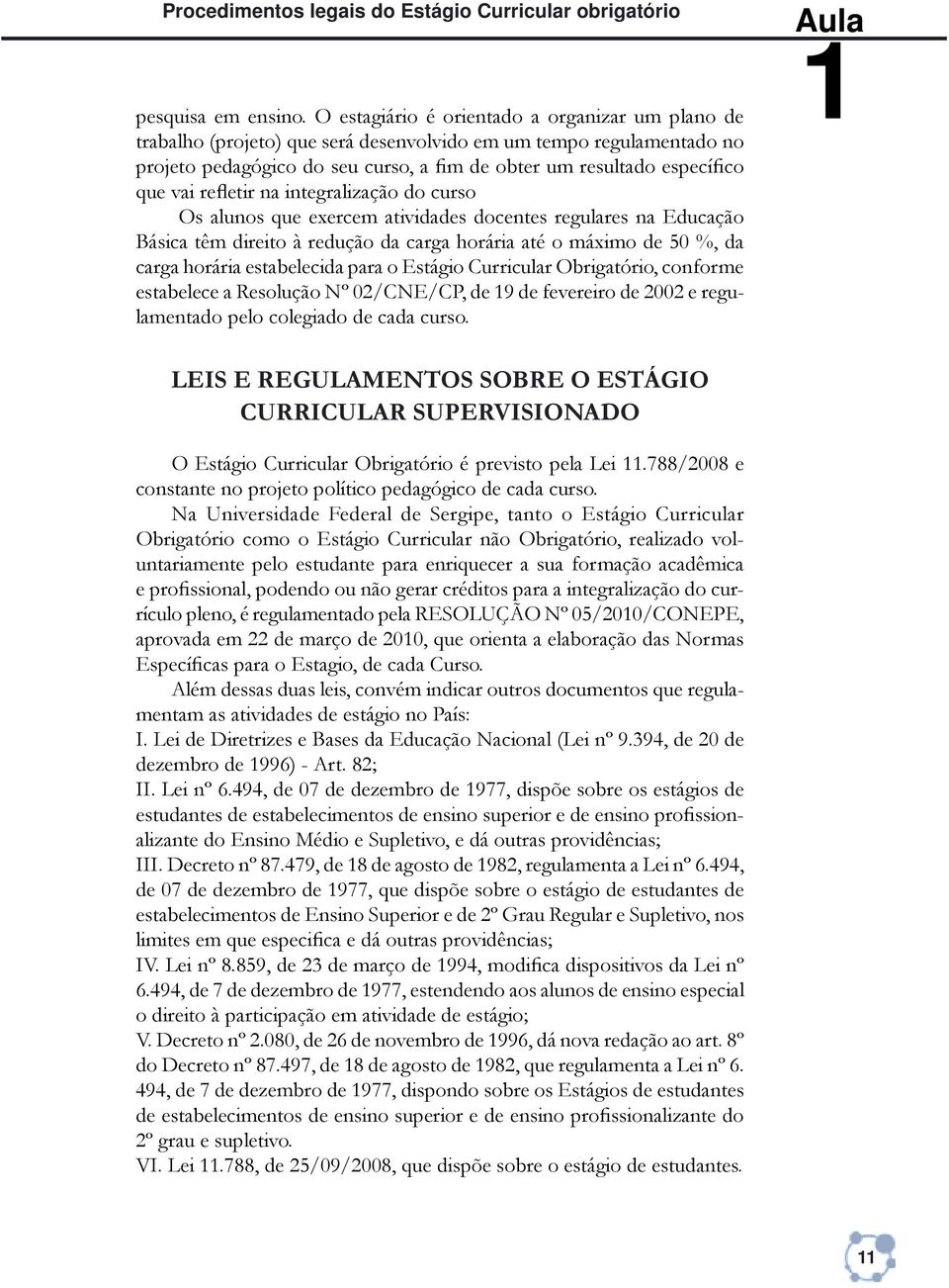 reßetir na integralização do curso Os alunos que exercem atividades docentes regulares na Educação Básica têm direito à redução da carga horária até o máximo de 50 %, da carga horária estabelecida