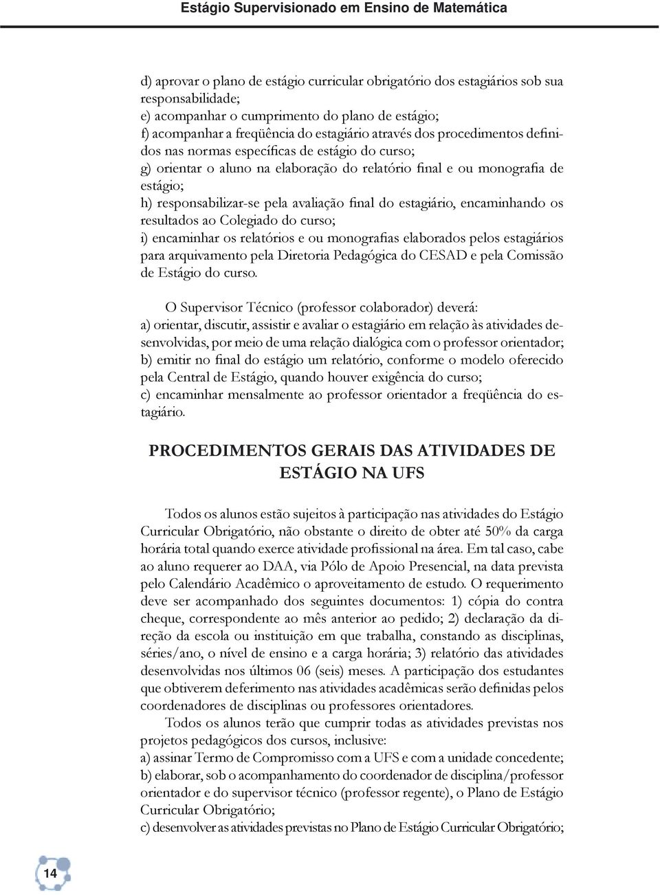 responsabilizar-se pela avaliação Þnal do estagiário, encaminhando os resultados ao Colegiado do curso; i) encaminhar os relatórios e ou monograþas elaborados pelos estagiários para arquivamento pela