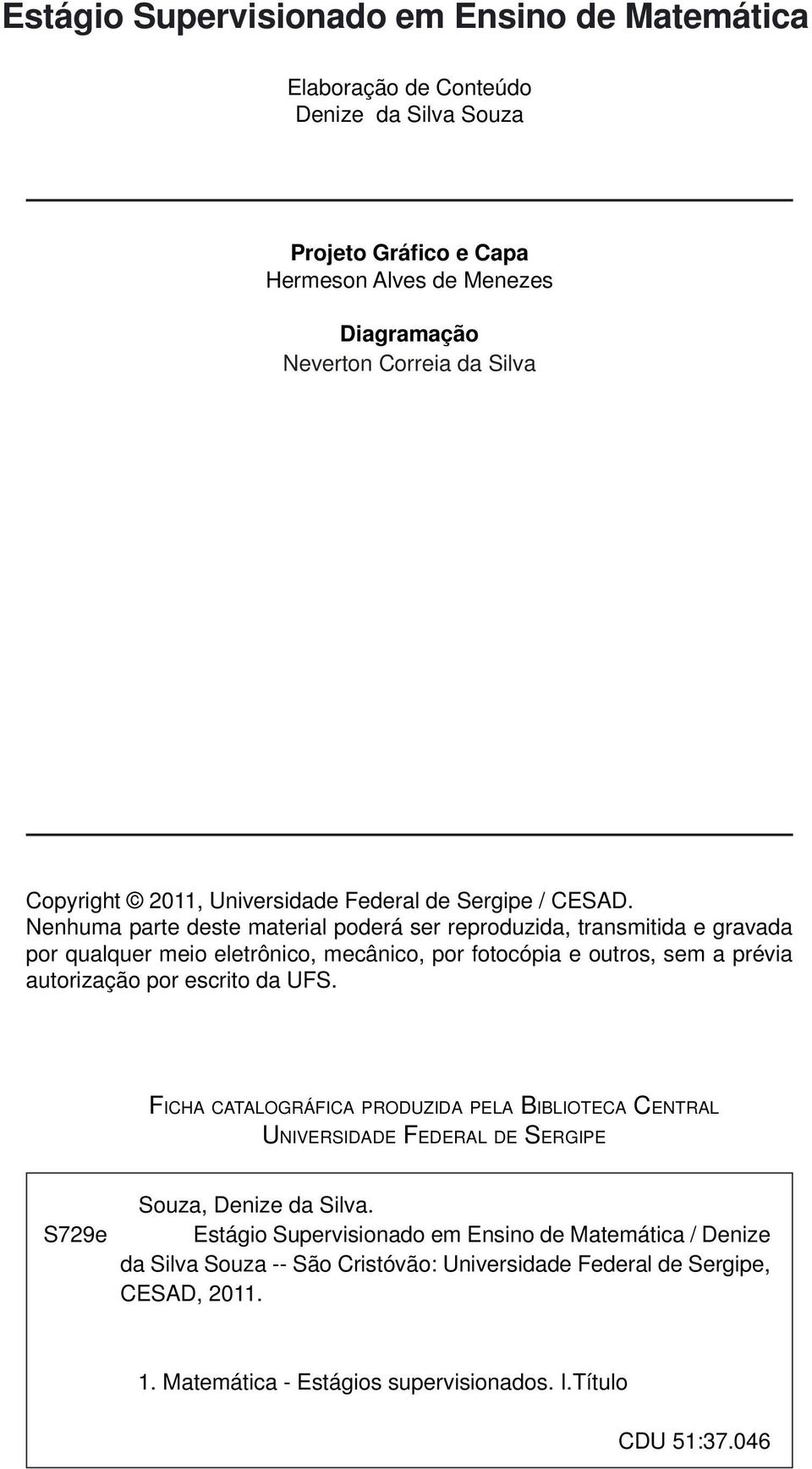 Nenhuma parte deste material poderá ser reproduzida, transmitida e gravada por qualquer meio eletrônico, mecânico, por fotocópia e outros, sem a prévia autorização por escrito da UFS.