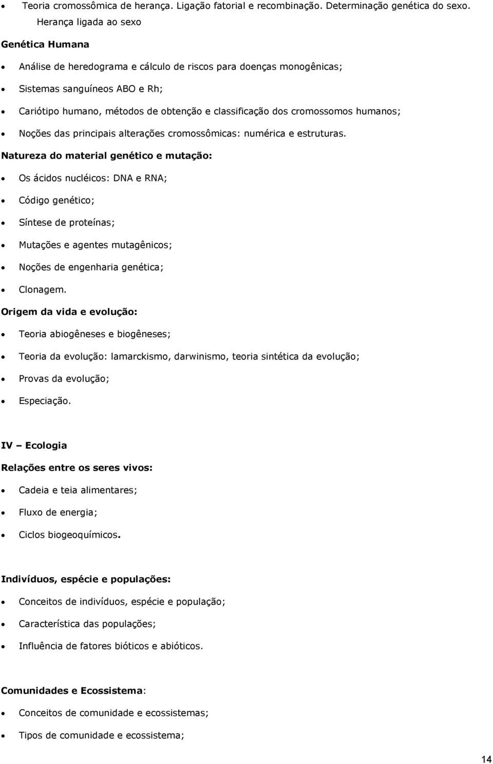 cromossomos humanos; Noções das principais alterações cromossômicas: numérica e estruturas.