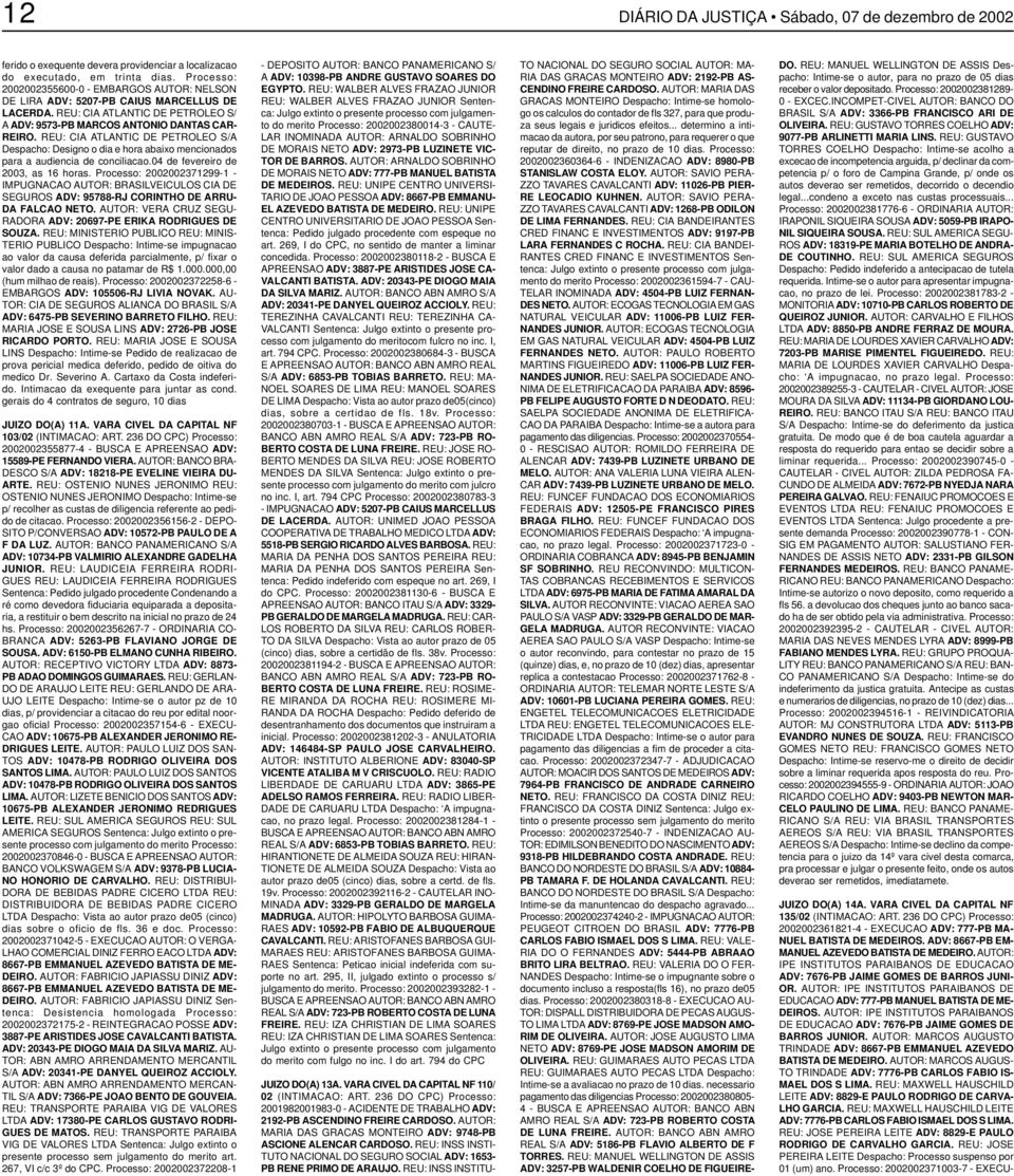 REU: CIA ATLANTIC DE PETROLEO S/A Despacho: Designo o dia e hora abaixo mencionados para a audiencia de conciliacao.04 de fevereiro de 2003, as 16 horas.