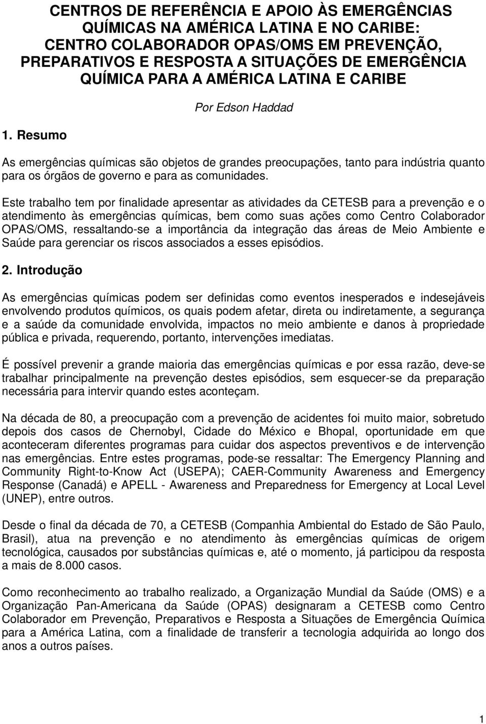 Este trabalho tem por finalidade apresentar as atividades da CETESB para a prevenção e o atendimento às emergências químicas, bem como suas ações como Centro Colaborador OPAS/OMS, ressaltando-se a