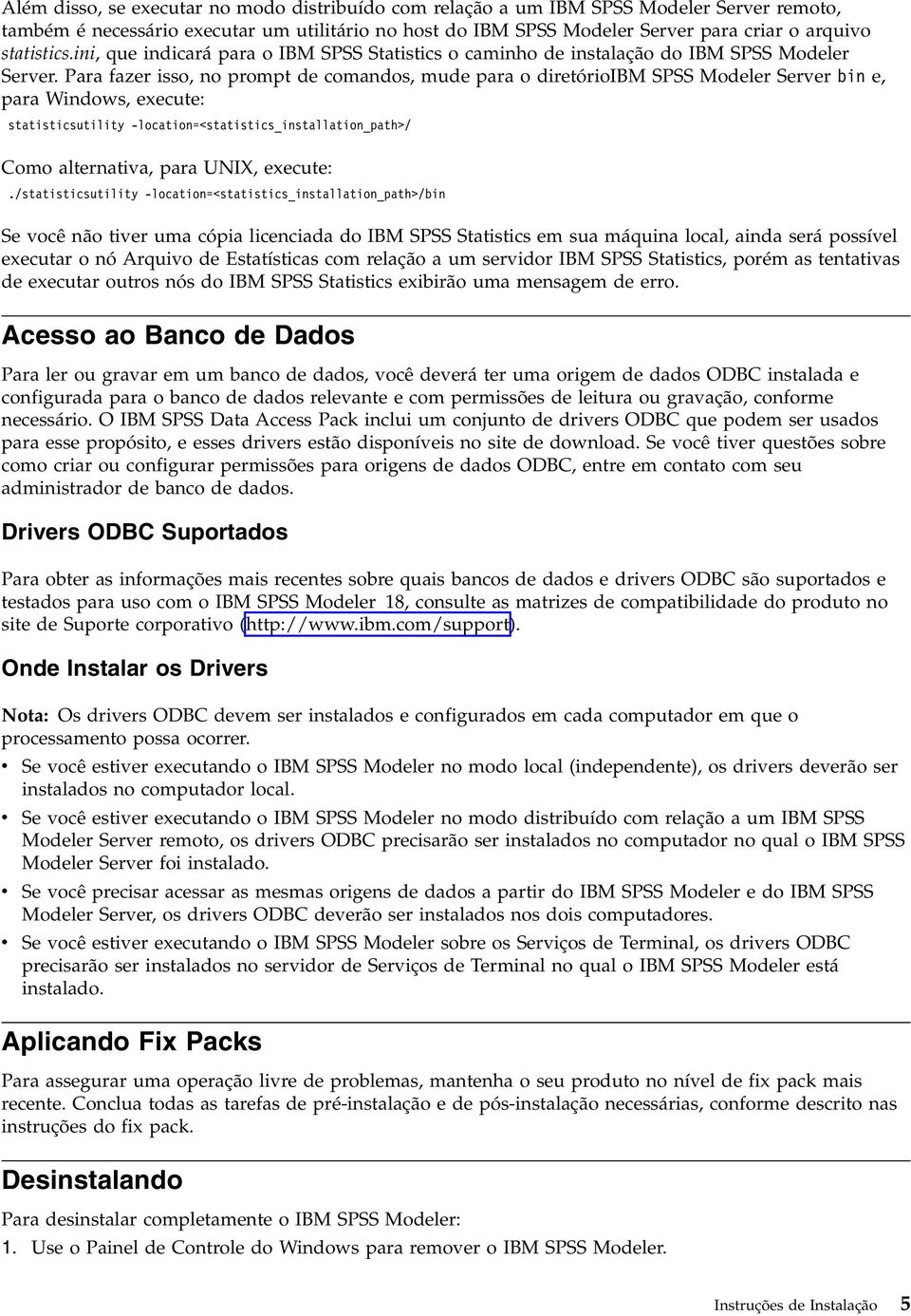 Para fazer isso, no prompt de comandos, mude para o diretórioibm SPSS Modeler Server bin e, para Windows, execute: statisticsutility -location=<statistics_installation_path>/ Como alternativa, para