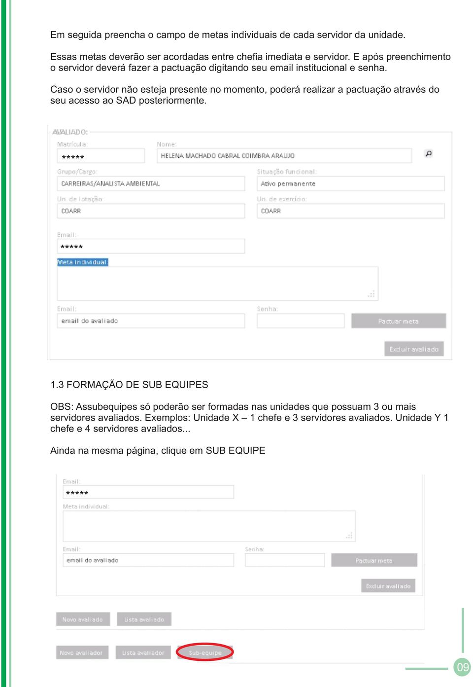 Caso o servidor não esteja presente no momento, poderá realizar a pactuação através do seu acesso ao SAD posteriormente. ***** ***** 1.