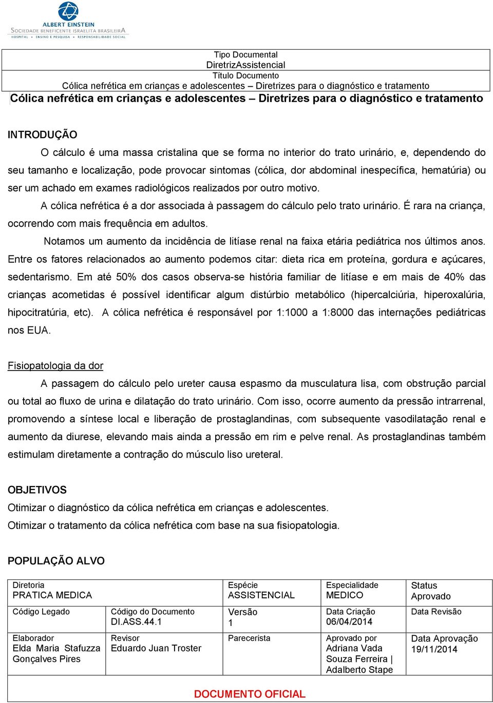 É rara na criança, ocorrendo com mais frequência em adultos. Notamos um aumento da incidência de litíase renal na faixa etária pediátrica nos últimos anos.