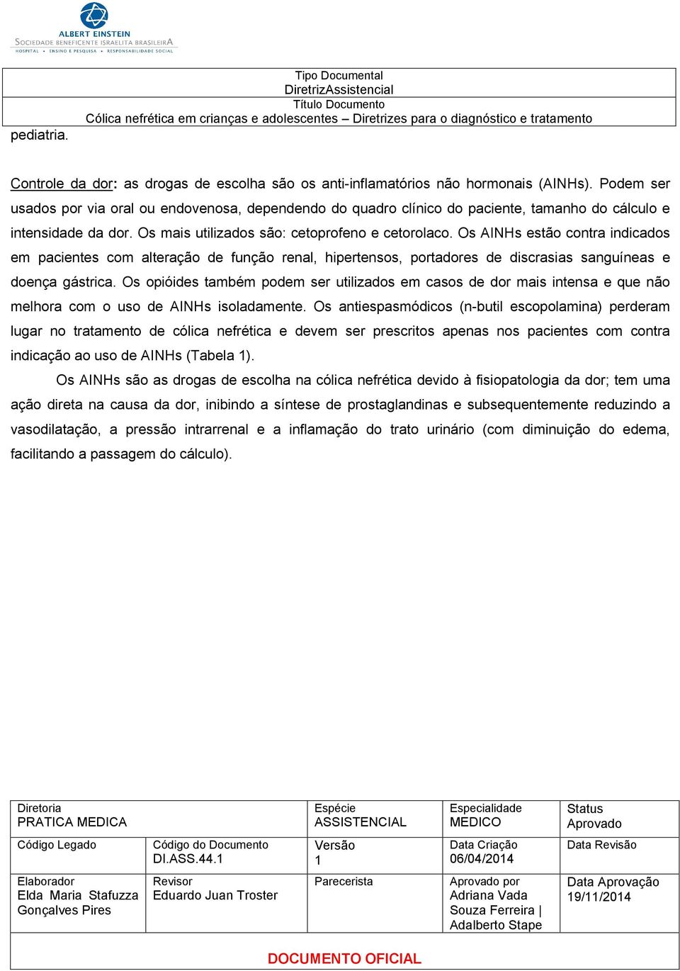 Os AINHs estão contra indicados em pacientes com alteração de função renal, hipertensos, portadores de discrasias sanguíneas e doença gástrica.