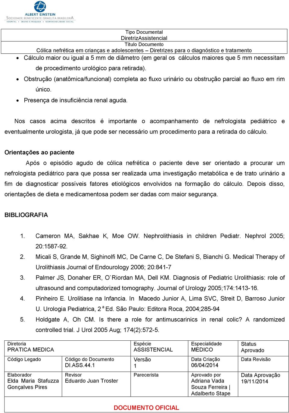 Nos casos acima descritos é importante o acompanhamento de nefrologista pediátrico e eventualmente urologista, já que pode ser necessário um procedimento para a retirada do cálculo.