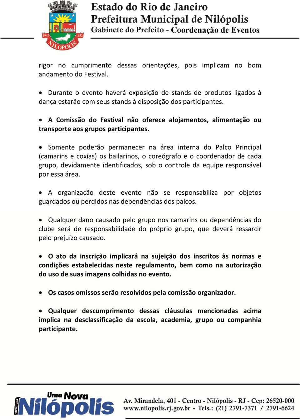 A Comissão do Festival não oferece alojamentos, alimentação ou transporte aos grupos participantes.