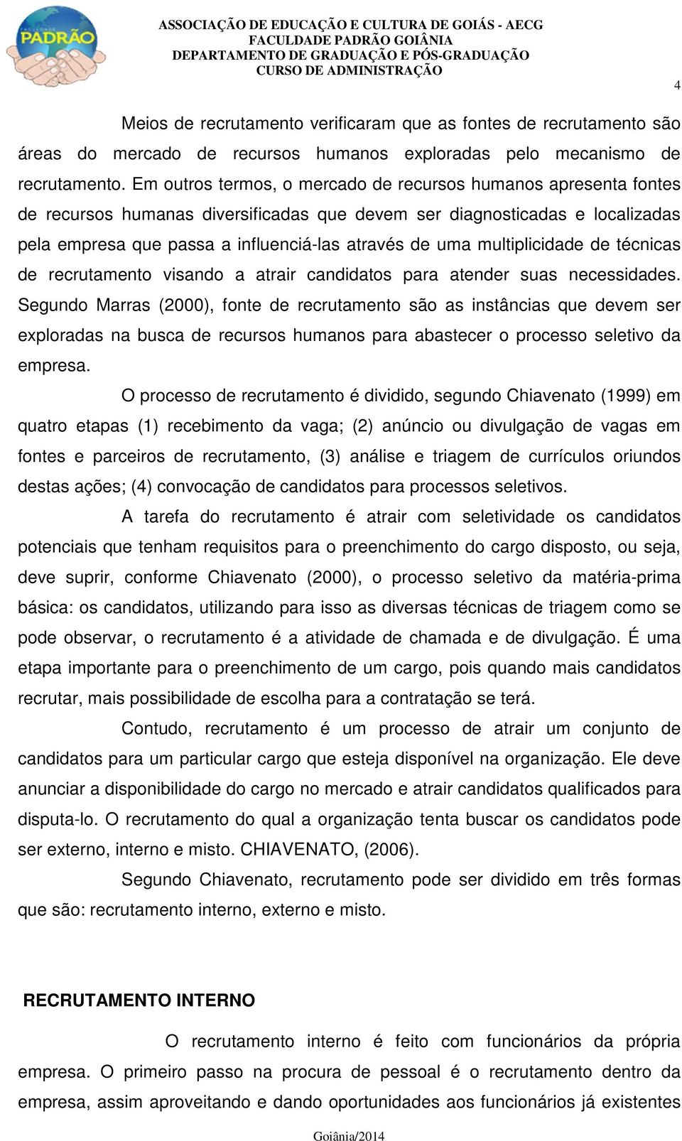 multiplicidade de técnicas de recrutamento visando a atrair candidatos para atender suas necessidades.