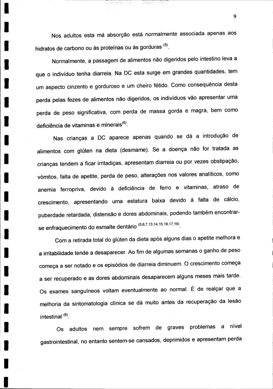 Na DC esta surge em grandes quantidades, tem um aspecto cinzento e gorduroso e um cheiro fétido.