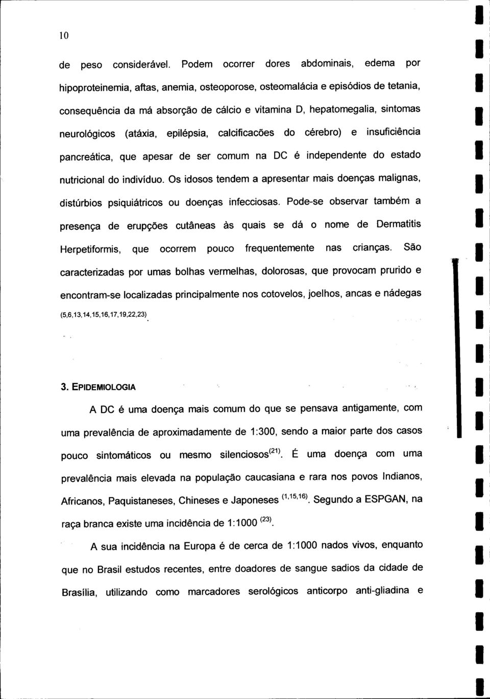 neurológicos (ataxia, epilepsia, calcificações do cérebro) e insuficiência pancreática, que apesar de ser comum na DC é independente do estado nutricional do indivíduo.