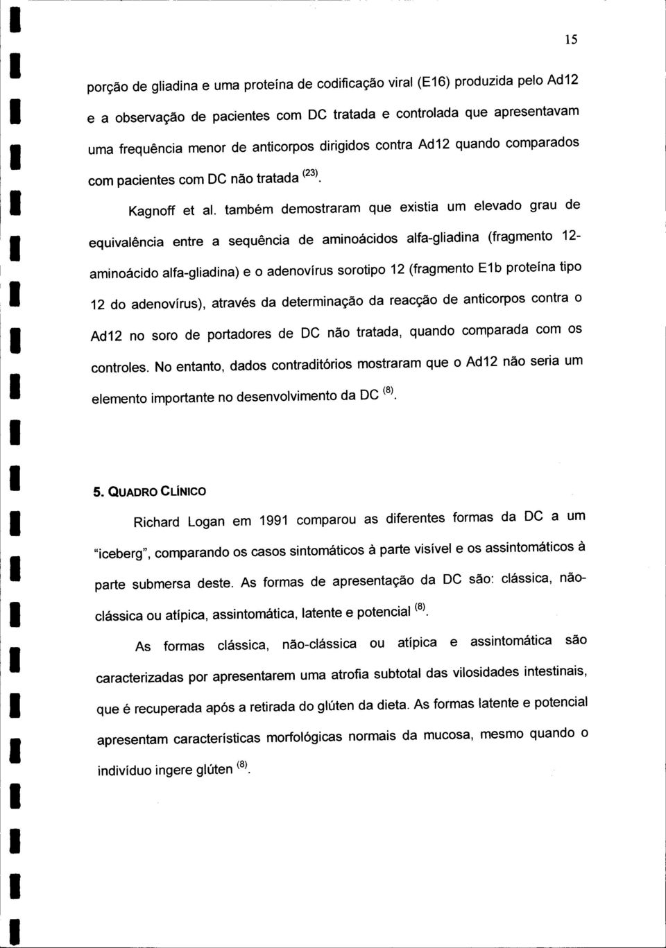 também demostraram que existia um elevado grau de equivalência entre a sequência de aminoácidos alfa-gliadina (fragmento 12- aminoácido alfa-gliadina) e o adenovirus sorotipo 12 (fragmento E1b