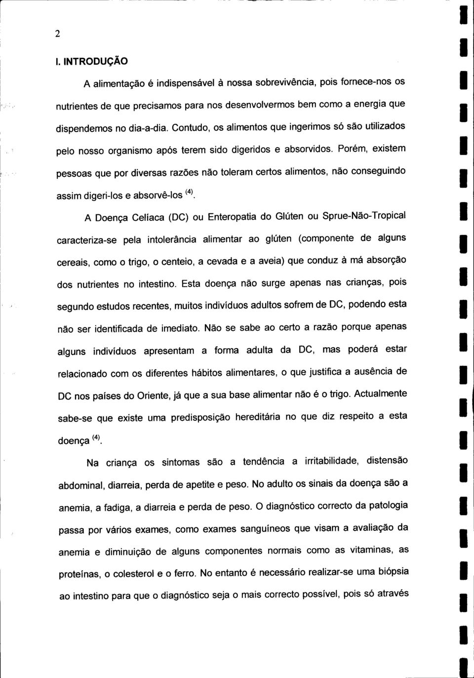 Porém, existem pessoas que por diversas razões não toleram certos alimentos, não conseguindo assim digeri-los e absorvê-los (4).