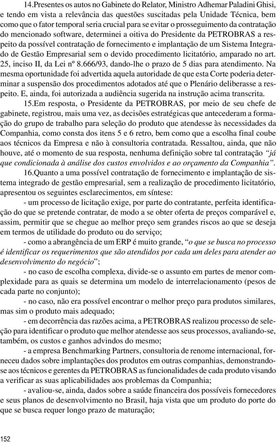 Integrado de Gestão Empresarial sem o devido procedimento licitatório, amparado no art. 25, inciso II, da Lei nº 8.666/93, dando-lhe o prazo de 5 dias para atendimento.