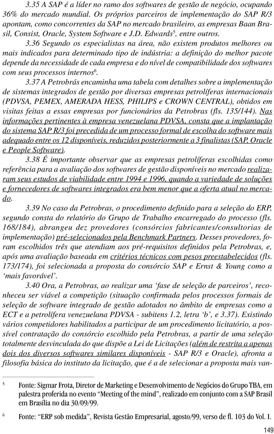 36 Segundo os especialistas na área, não existem produtos melhores ou mais indicados para determinado tipo de indústria: a definição do melhor pacote depende da necessidade de cada empresa e do nível