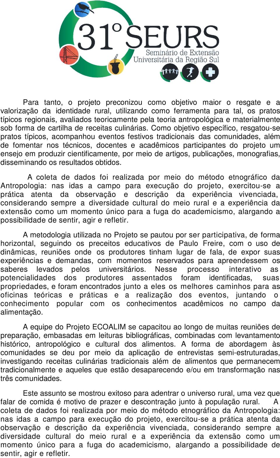 Como objetivo específico, resgatou-se pratos típicos, acompanhou eventos festivos tradicionais das comunidades, além de fomentar nos técnicos, docentes e acadêmicos participantes do projeto um ensejo