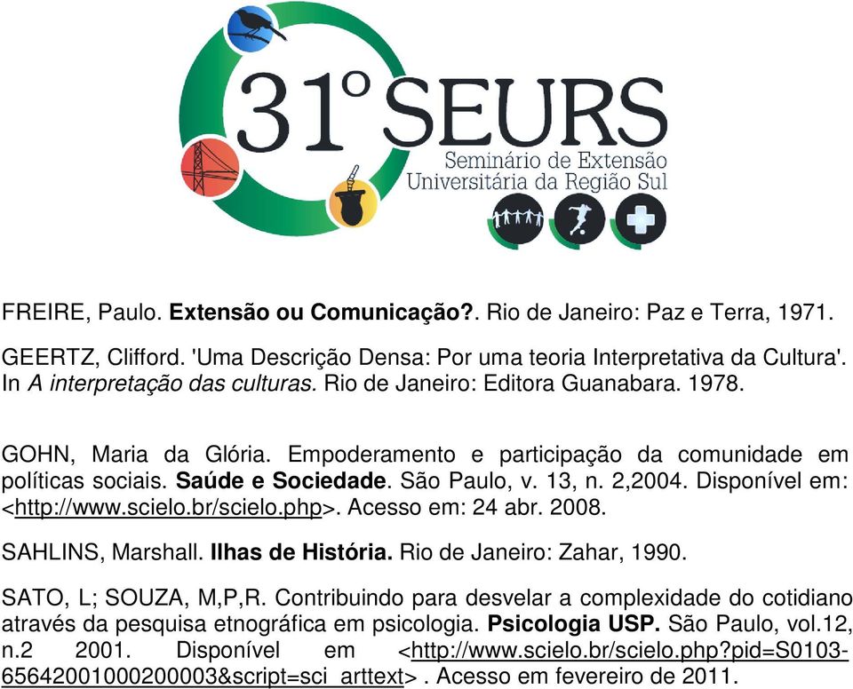 Disponível em: <http://www.scielo.br/scielo.php>. Acesso em: 24 abr. 2008. SAHLINS, Marshall. Ilhas de História. Rio de Janeiro: Zahar, 1990. SATO, L; SOUZA, M,P,R.