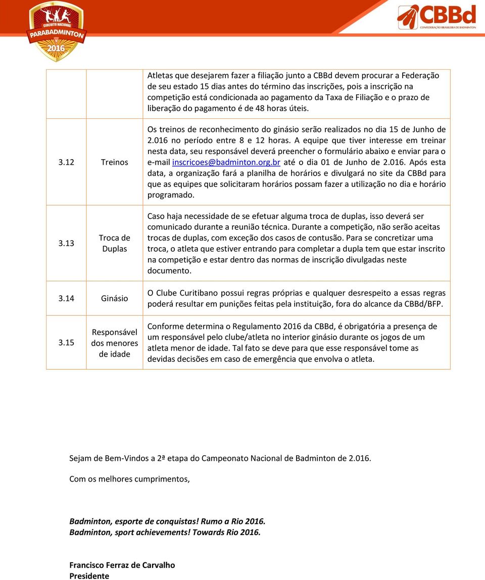 016 no período entre 8 e 12 horas. A equipe que tiver interesse em treinar nesta data, seu responsável deverá preencher o formulário abaixo e enviar para o e-mail inscricoes@badminton.org.