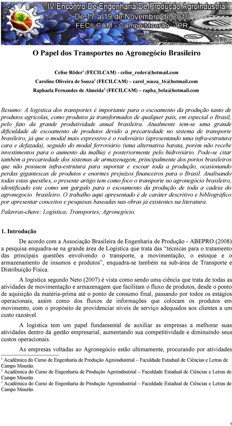 com Resumo: A logistica dos transportes é importante para o escoamento da produção tanto de produtos agrícolas, como produtos ja transformados de qualquer país, em especial o Brasil, pelo fato da