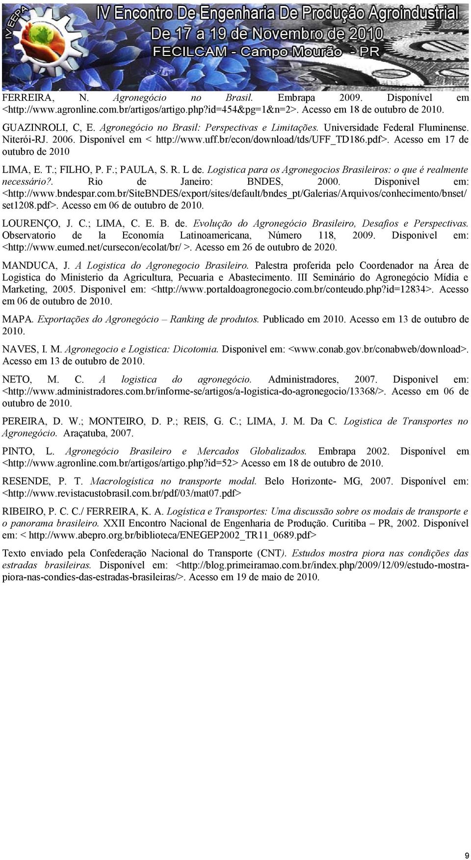 Acesso em 17 de outubro de 2010 LIMA, E. T.; FILHO, P. F.; PAULA, S. R. L de. Logistica para os Agronegocios Brasileiros: o que é realmente necessário?. Rio de Janeiro: BNDES, 2000.
