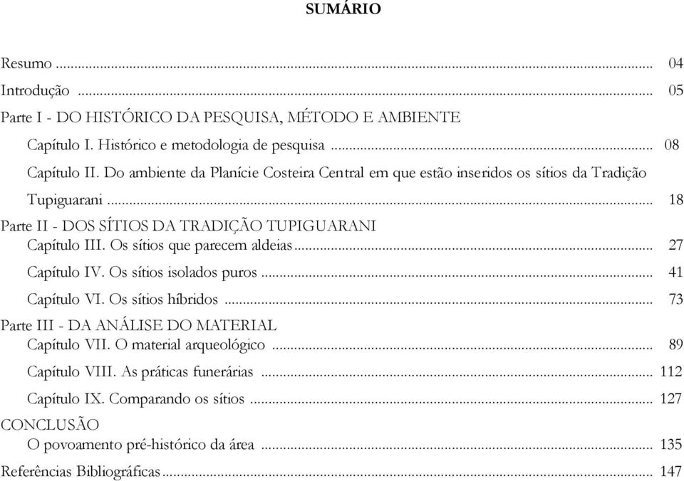 Os sítios que parecem aldeias... 27 Capítulo IV. Os sítios isolados puros... 41 Capítulo VI. Os sítios híbridos... 73 Parte III - DA ANÁLISE DO MATERIAL Capítulo VII.