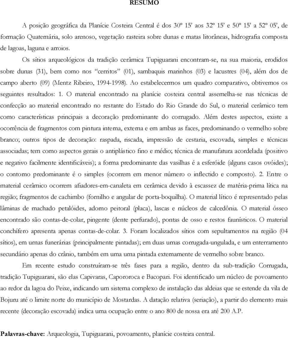 Os sítios arqueológicos da tradição cerâmica Tupiguarani encontram-se, na sua maioria, erodidos sobre dunas (31), bem como nos cerritos (01), sambaquis marinhos (03) e lacustres (04), além dos de