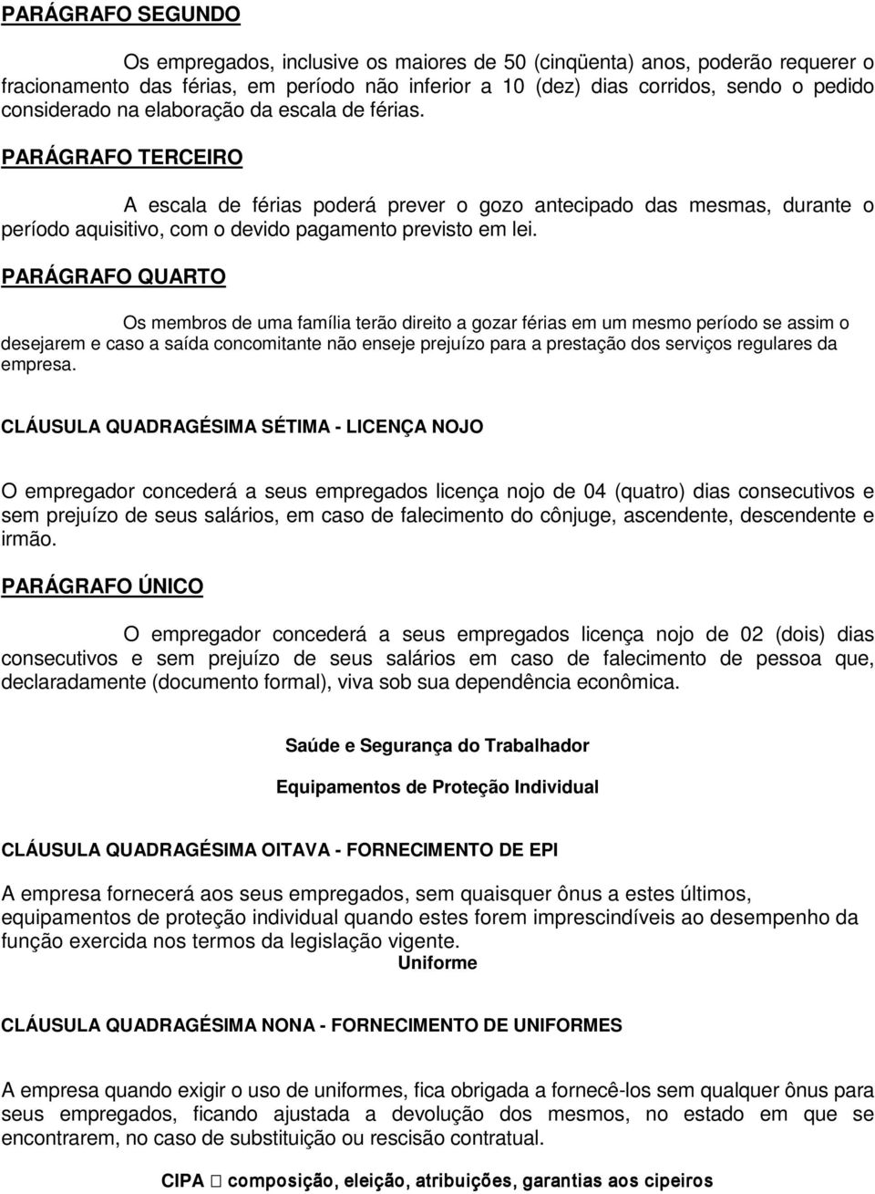 PARÁGRAFO QUARTO Os membros de uma família terão direito a gozar férias em um mesmo período se assim o desejarem e caso a saída concomitante não enseje prejuízo para a prestação dos serviços