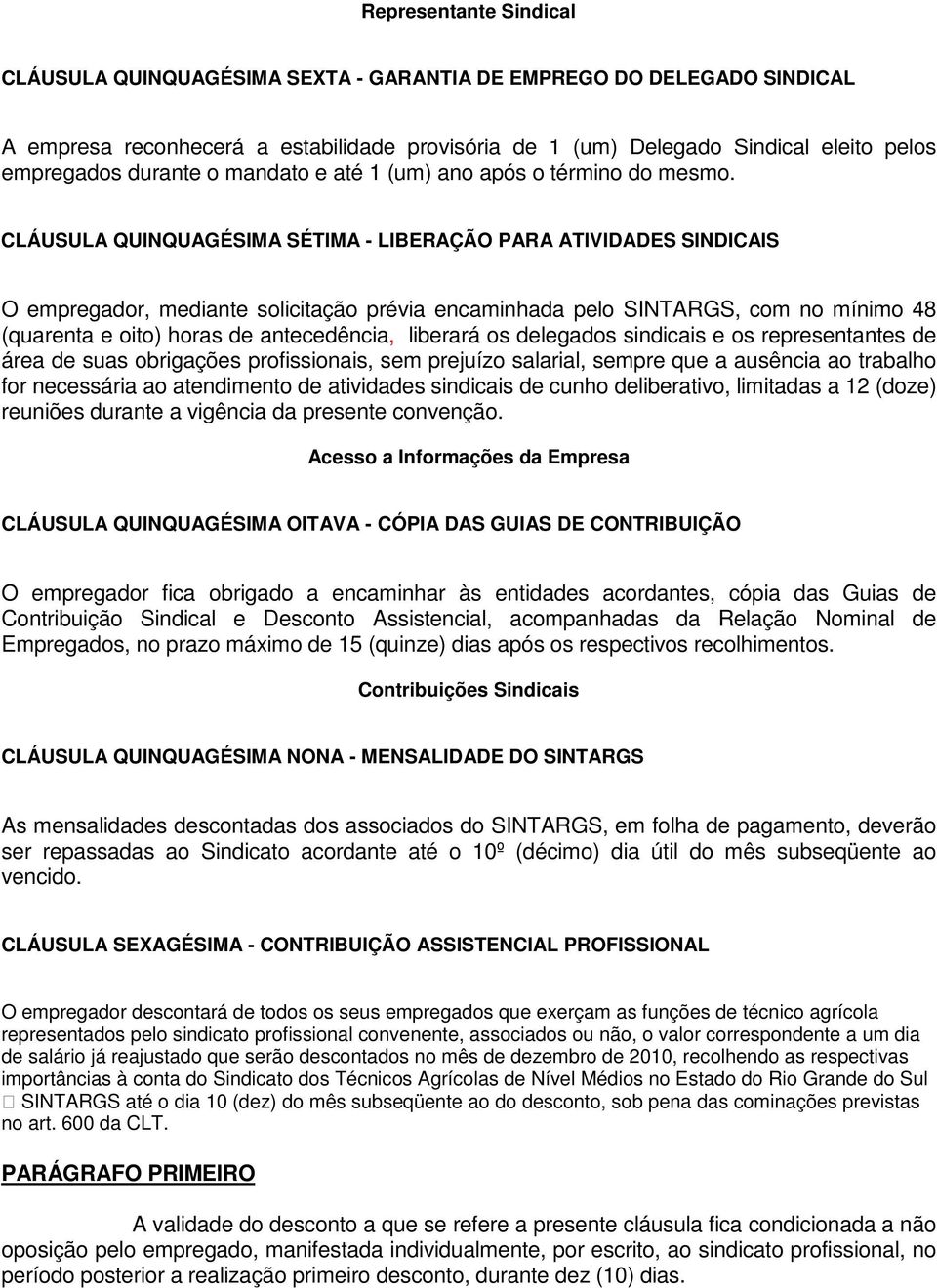 CLÁUSULA QUINQUAGÉSIMA SÉTIMA - LIBERAÇÃO PARA ATIVIDADES SINDICAIS O empregador, mediante solicitação prévia encaminhada pelo SINTARGS, com no mínimo 48 (quarenta e oito) horas de antecedência,