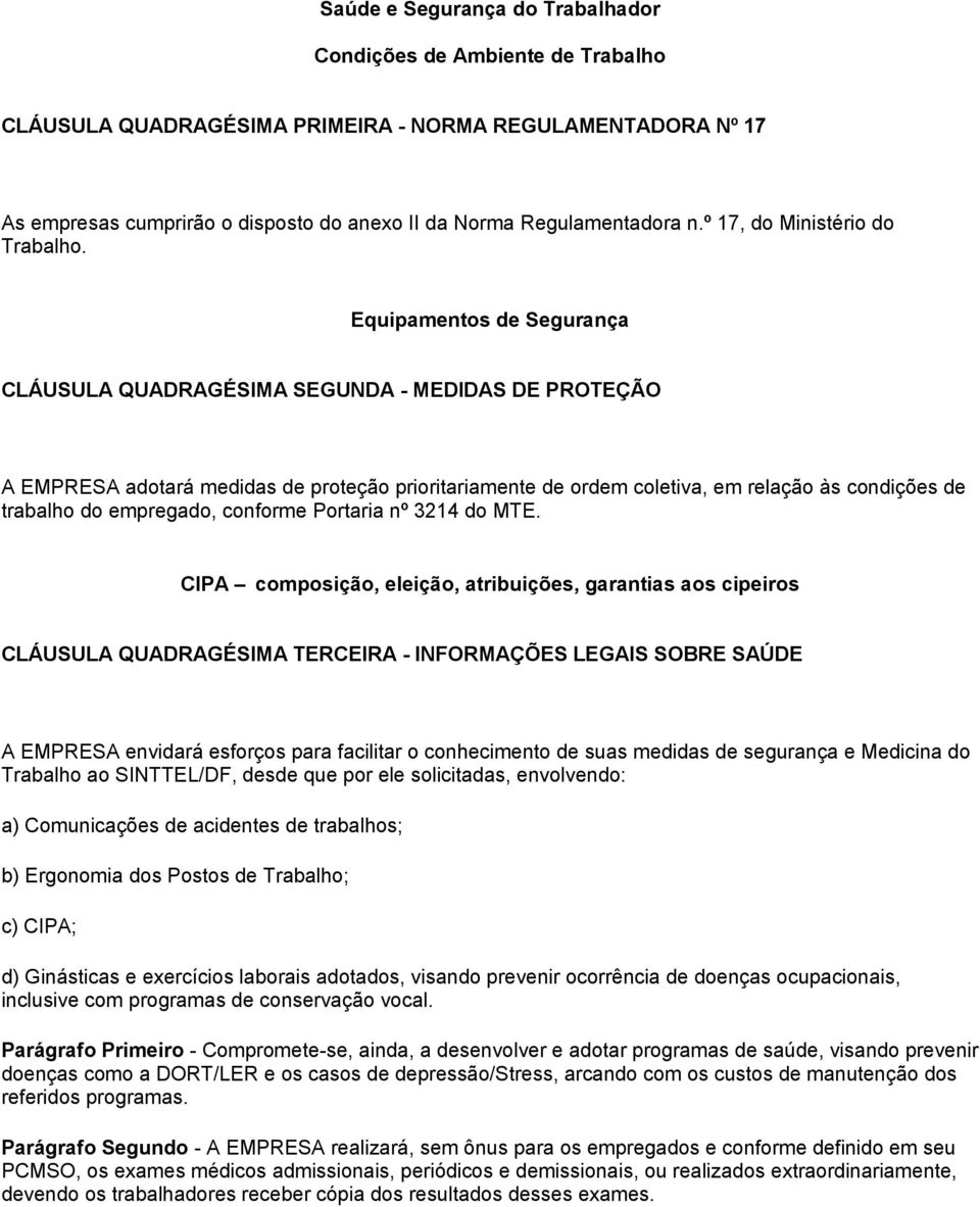 Equipamentos de Segurança CLÁUSULA QUADRAGÉSIMA SEGUNDA - MEDIDAS DE PROTEÇÃO A EMPRESA adotará medidas de proteção prioritariamente de ordem coletiva, em relação às condições de trabalho do