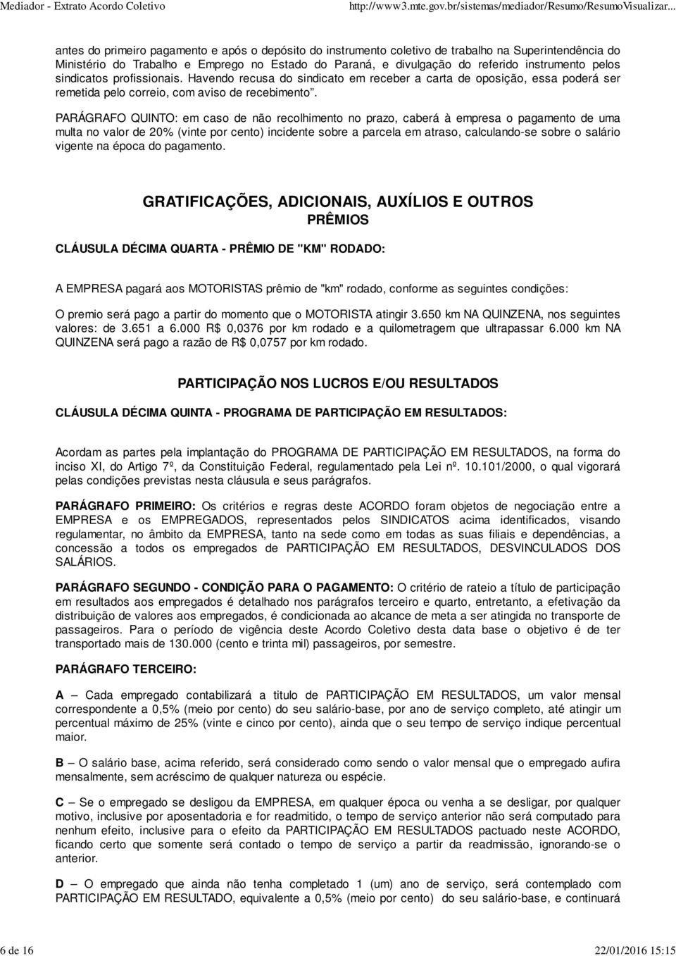 PARÁGRAFO QUINTO: em caso de não recolhimento no prazo, caberá à empresa o pagamento de uma multa no valor de 20% (vinte por cento) incidente sobre a parcela em atraso, calculando-se sobre o salário