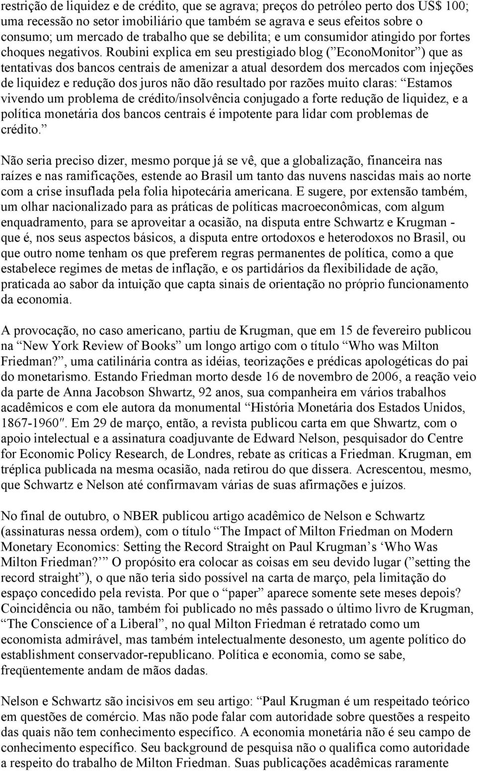 Roubini explica em seu prestigiado blog ( EconoMonitor ) que as tentativas dos bancos centrais de amenizar a atual desordem dos mercados com injeções de liquidez e redução dos juros não dão resultado