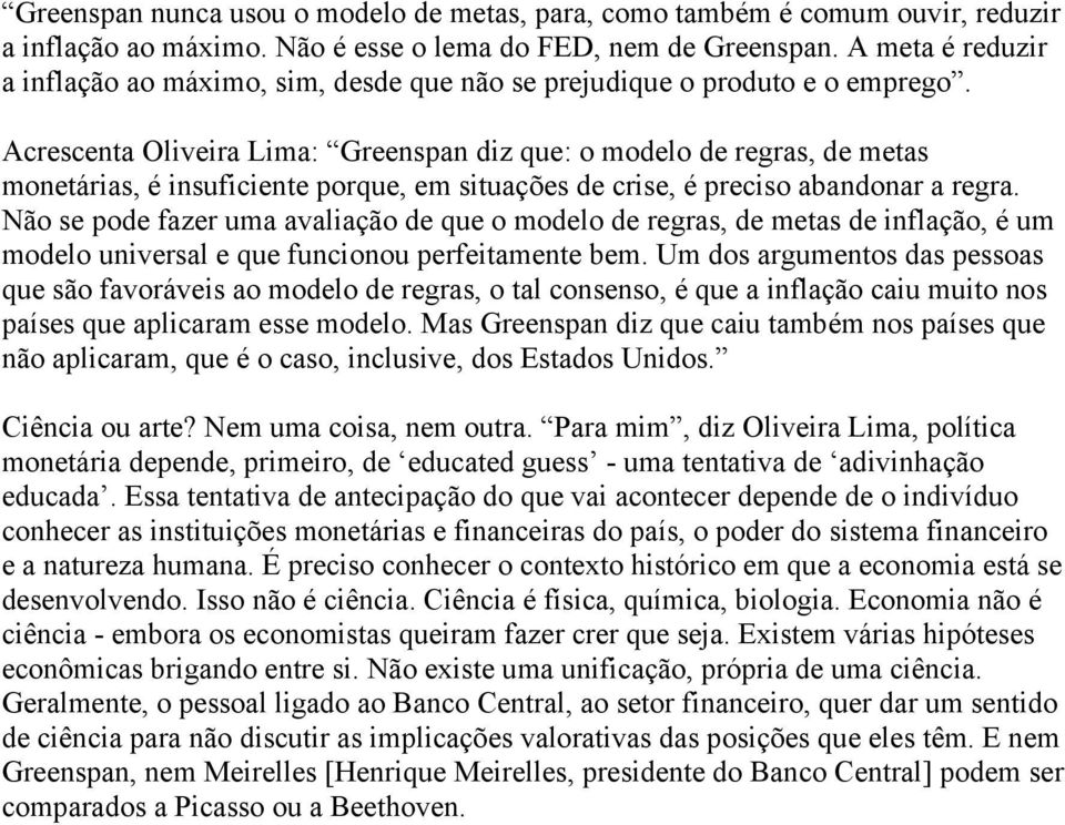 Acrescenta Oliveira Lima: Greenspan diz que: o modelo de regras, de metas monetárias, é insuficiente porque, em situações de crise, é preciso abandonar a regra.