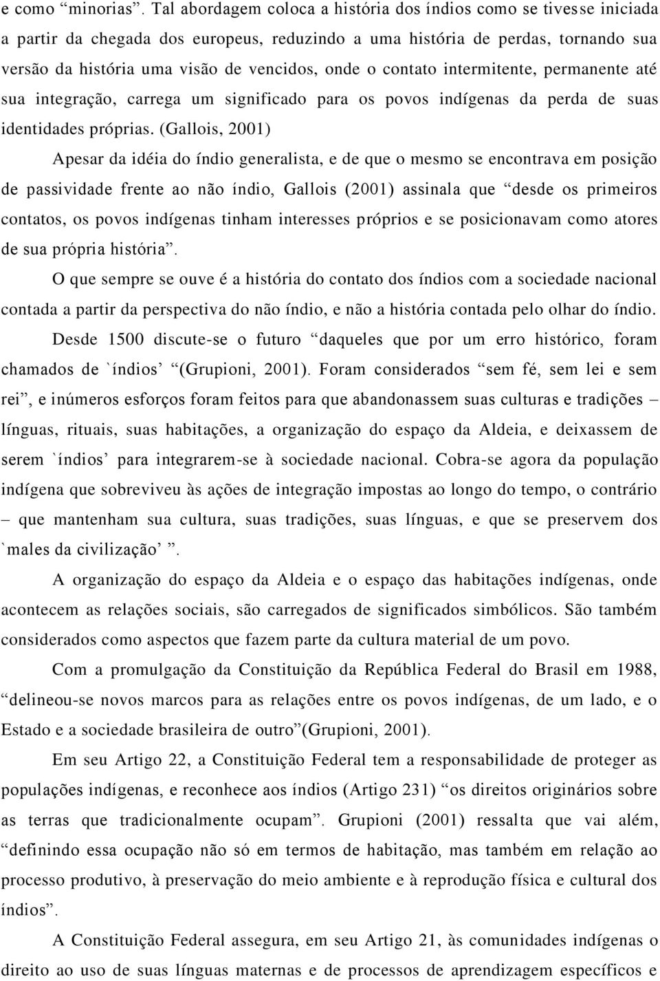 contato intermitente, permanente até sua integração, carrega um significado para os povos indígenas da perda de suas identidades próprias.