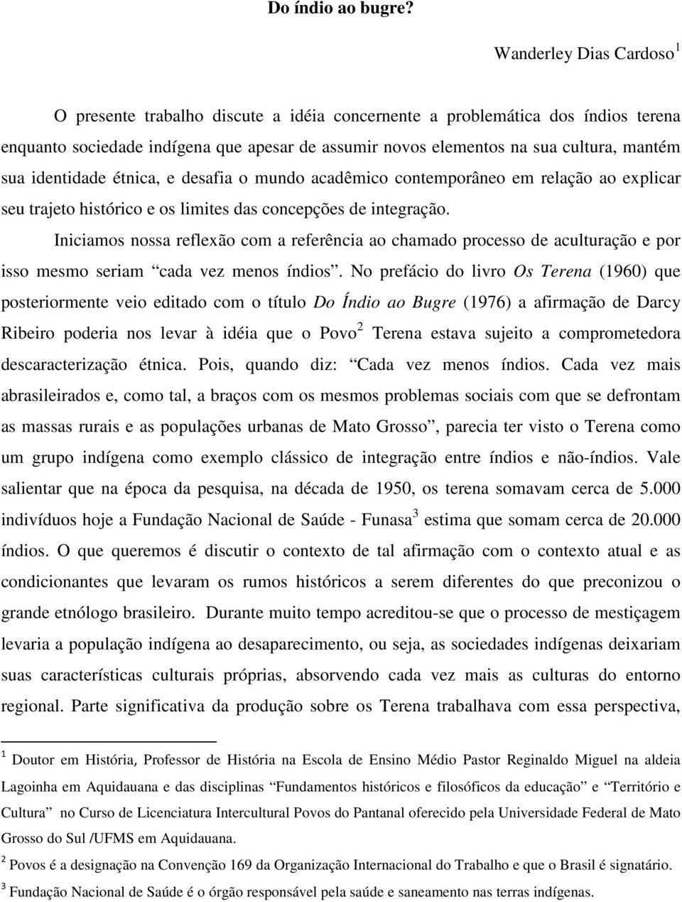 identidade étnica, e desafia o mundo acadêmico contemporâneo em relação ao explicar seu trajeto histórico e os limites das concepções de integração.