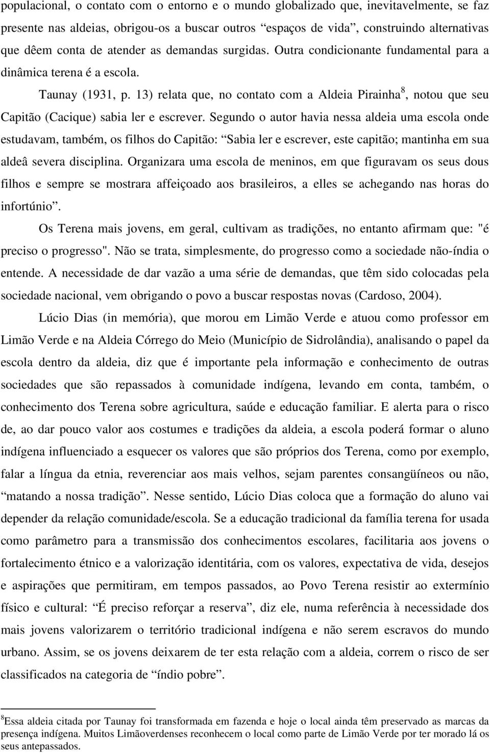 13) relata que, no contato com a Aldeia Pirainha 8, notou que seu Capitão (Cacique) sabia ler e escrever.